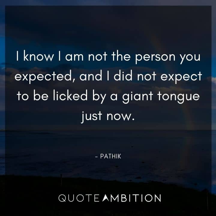 Avatar The Last Airbender Quote - I know I am not the person you expected, and I did not expect to be licked by a giant tongue just now.