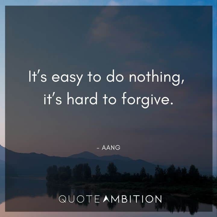 Avatar The Last Airbender Quote - It's easy to do nothing, it's hard to forgive.
