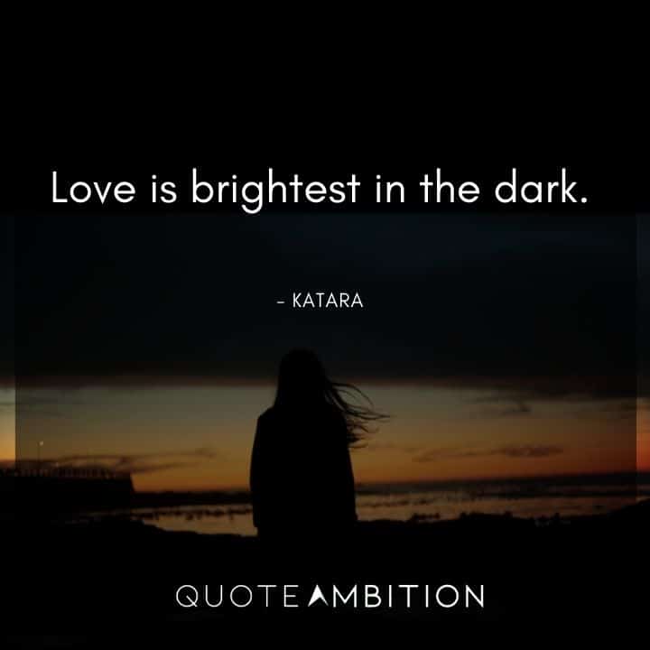 Avatar The Last Airbender Quote - Love is brightest in the dark.