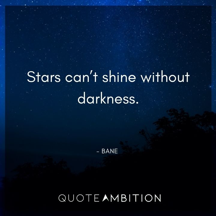 Bane Quote - Stars can't shine without darkness.
