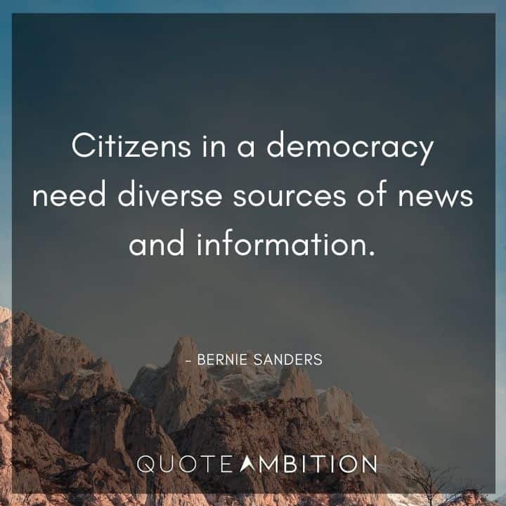 Bernie Sanders Quote - Citizens in a democracy need diverse sources of news and information. 