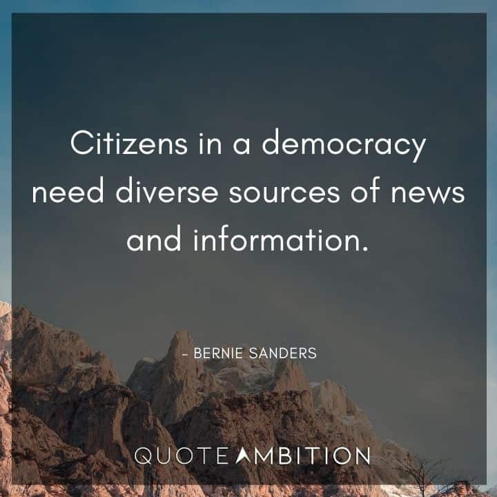 Bernie Sanders Quote - Citizens in a democracy need diverse sources of news and information.