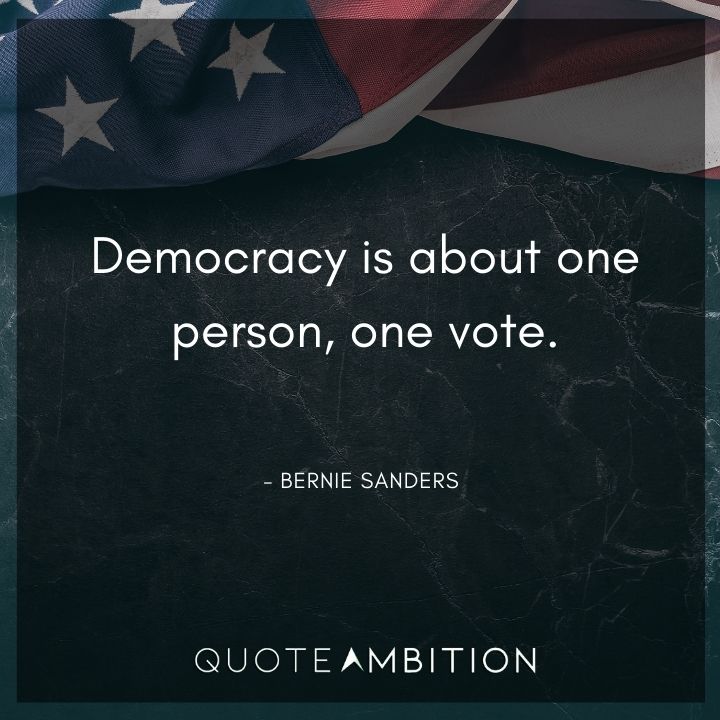 Bernie Sanders Quote - Democracy is about one person, one vote.