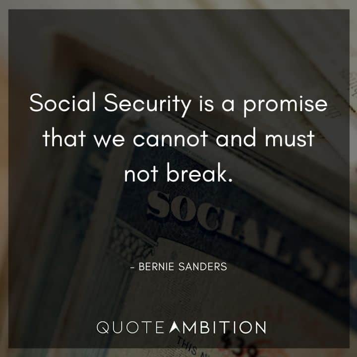 Bernie Sanders Quote - Social Security is a promise that we cannot and must not break.