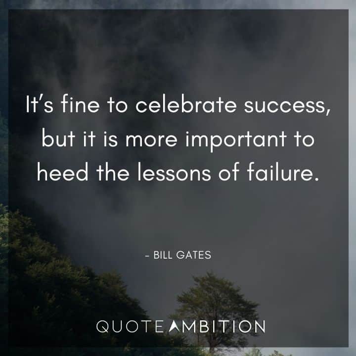 Bill Gates Quote - It's fine to celebrate success, but it is more important to heed the lessons of failure.