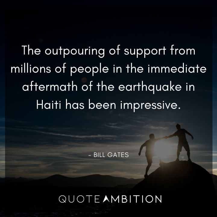 Bill Gates Quote - The outpouring of support from millions of people in the immediate aftermath of the earthquake in Haiti has been impressive.