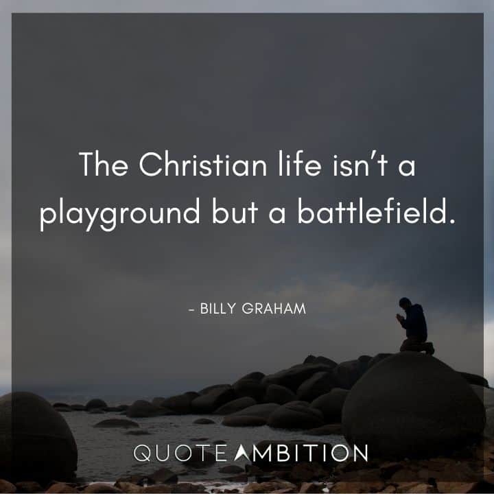 Billy Graham Quote - The Christian life isn't a playground but a battlefield.