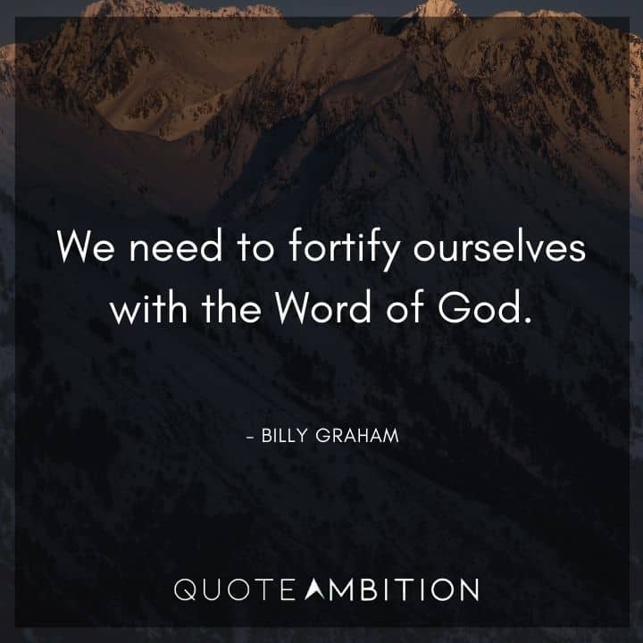 Billy Graham Quote - We need to fortify ourselves with the Word of God.