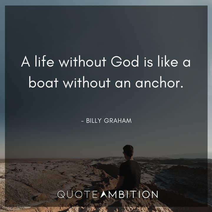 Billy Graham Quote - A life without God is like a boat without an anchor.