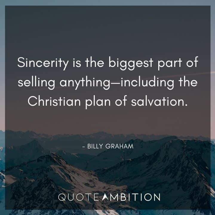 Billy Graham Quote - Sincerity is the biggest part of selling anything - including the Christian plan of salvation.