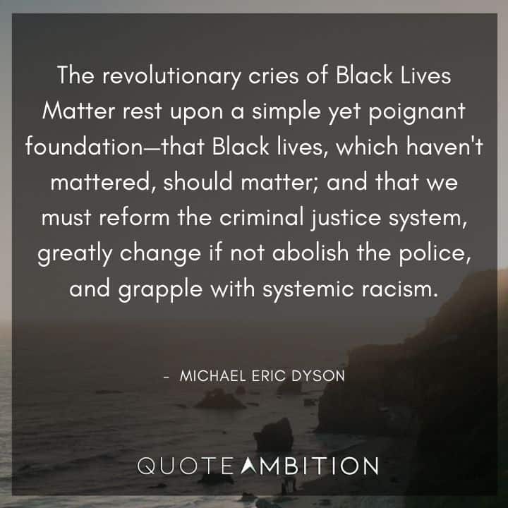 Black Lives Matter Quote - The revolutionary cries of Black Lives Matter rest upon a simple yet poignant foundation - that Black lives, which haven't mattered, should matter.
