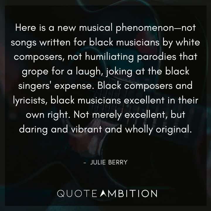 Black Lives Matter Quote - Black composers and lyricists, black musicians excellent in their own right. Not merely excellent, but daring and vibrant and wholly original. - 