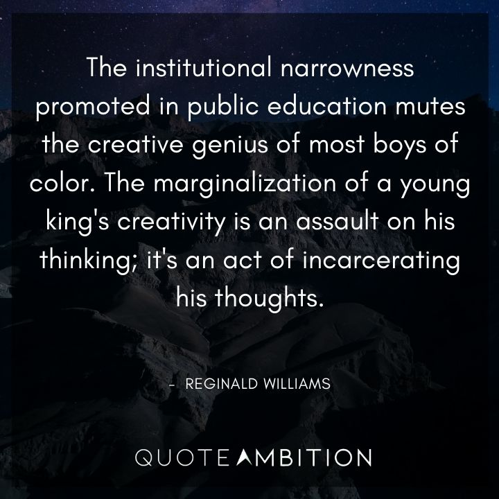 Black Lives Matter Quote - The institutional narrowness promoted in public education mutes the creative genius of most boys of color.  