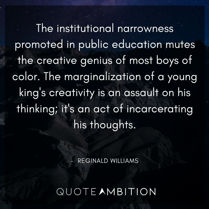 Black Lives Matter Quote - The institutional narrowness promoted in public education mutes the creative genius of most boys of color.