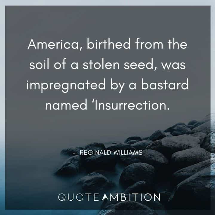Black Lives Matter Quote - America, birthed from the soil of a stolen seed, was impregnated by a bastard named  'Insurrection.