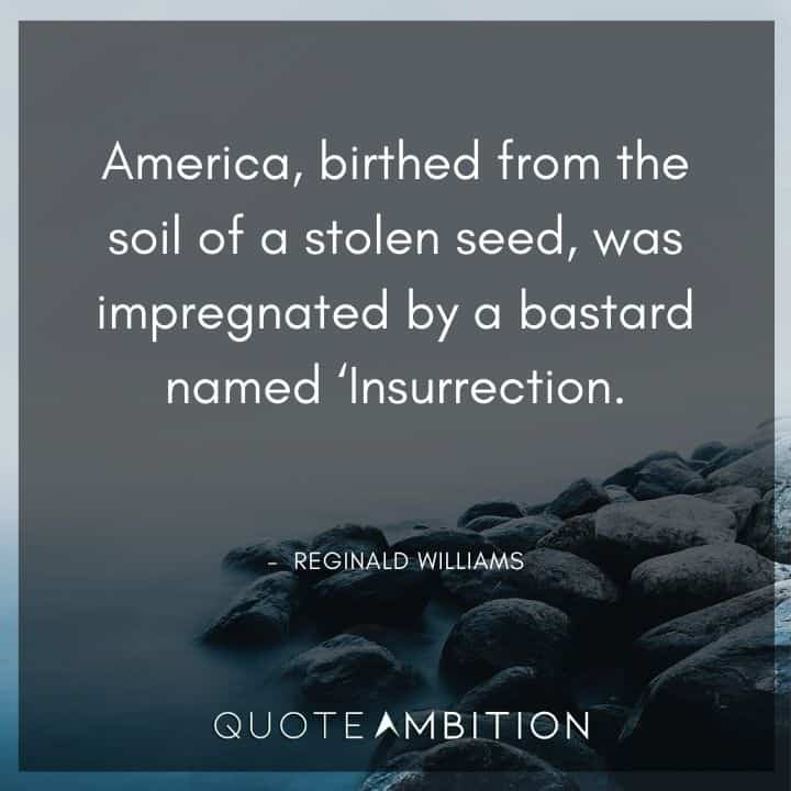 Black Lives Matter Quote - America, birthed from the soil of a stolen seed, was impregnated by a bastard named 'Insurrection.