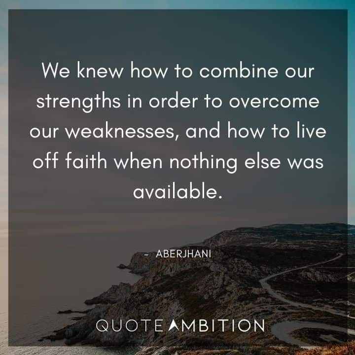 Black Lives Matter Quote - We knew how to combine our strengths in order to overcome our weaknesses, and how to live off faith when nothing else was available.
