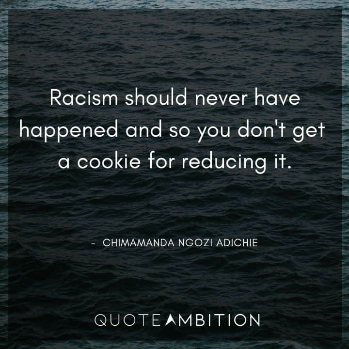 Black Lives Matter Quote - Racism should never have happened and so you don't get a cookie for reducing it.