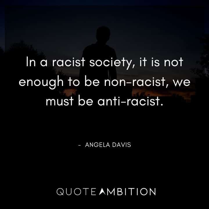 Black Lives Matter Quote - In a racist society, it is not enough to be non-racist, we must be anti-racist. 