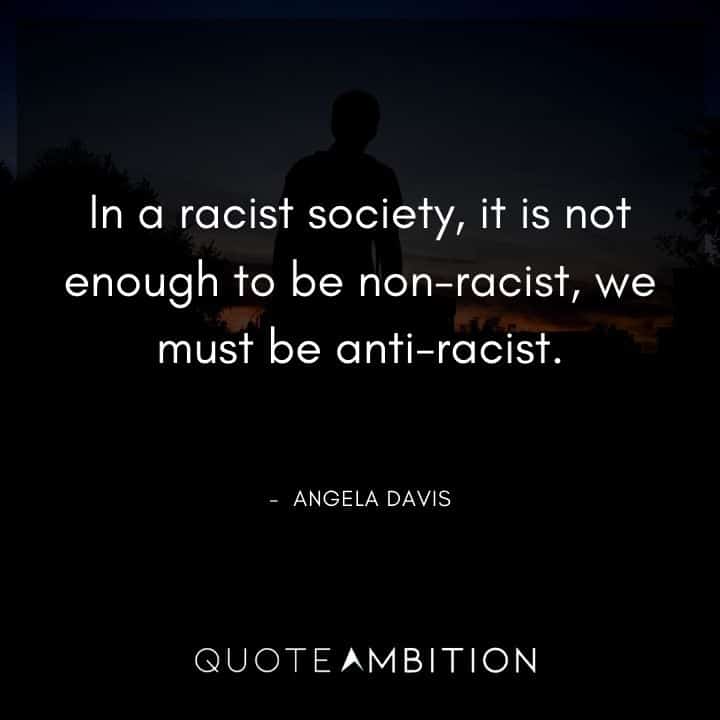 Black Lives Matter Quote - In a racist society, it is not enough to be non-racist, we must be anti-racist.