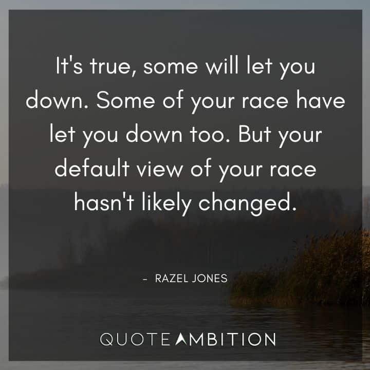 Black Lives Matter Quote - It's true, some will let you down. Some of your race have let you down too.