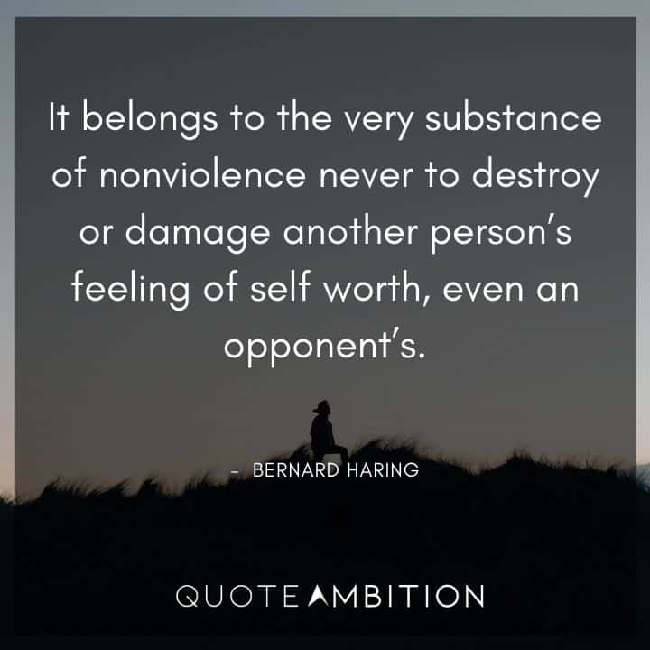 Black Lives Matter Quote - It belongs to the very substance of nonviolence never to destroy or damage another person's feeling of self worth. -