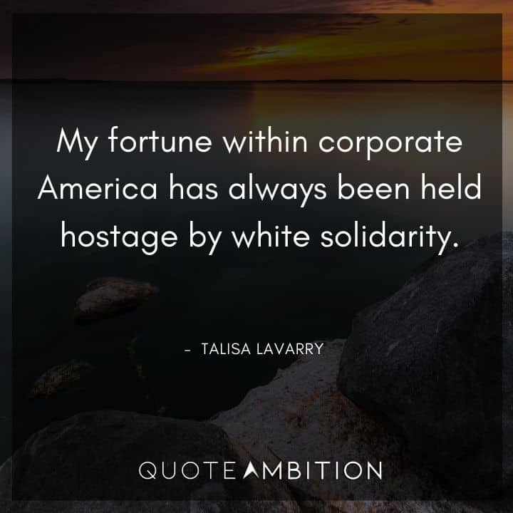 Black Lives Matter Quote - My fortune within corporate America has always been held hostage by white solidarity. 
