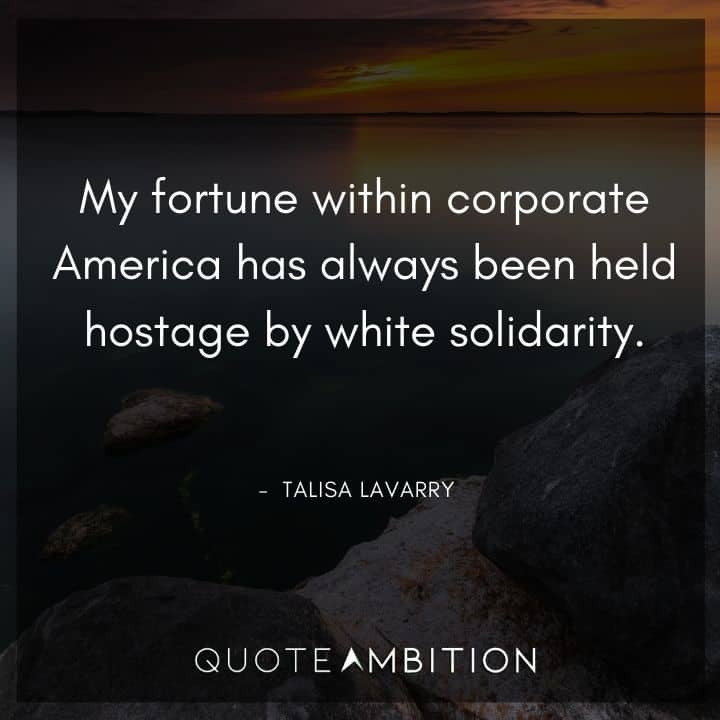Black Lives Matter Quote - My fortune within corporate America has always been held hostage by white solidarity.