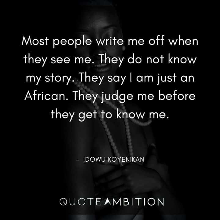 Black Lives Matter Quote - Most people write me off when they see me. They do not know my story. They say I am just an African. 