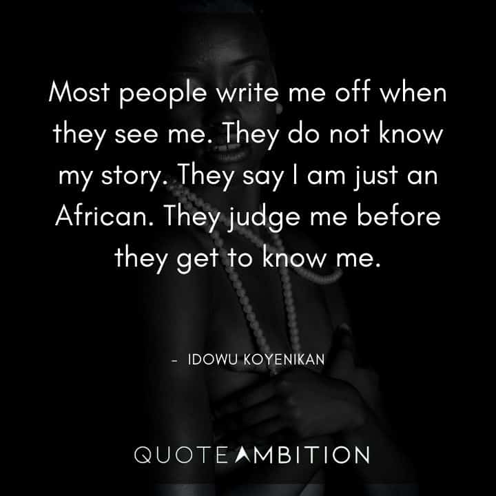 Black Lives Matter Quote - Most people write me off when they see me. They do not know my story. They say I am just an African.