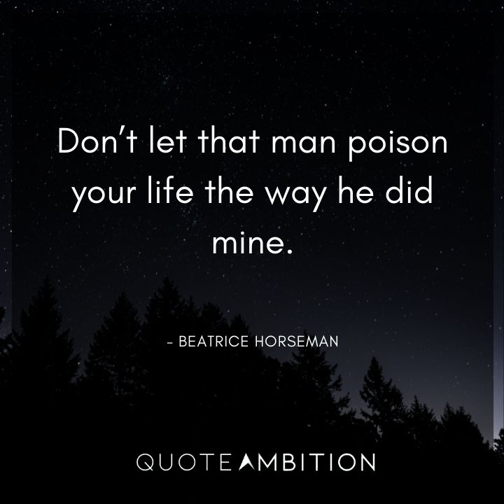 BoJack Horseman Quote - Don't let that man poison your life the way he did mine.