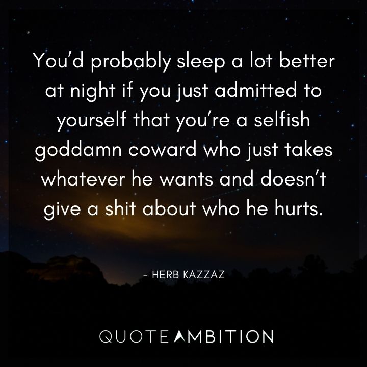 BoJack Horseman Quote - You'd probably sleep a lot better at night if you just admitted to yourself that you're a selfish goddamn coward. 