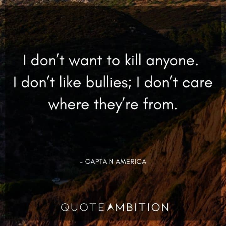 Captain America Quote -  I don't want to kill anyone. I don't like bullies. 