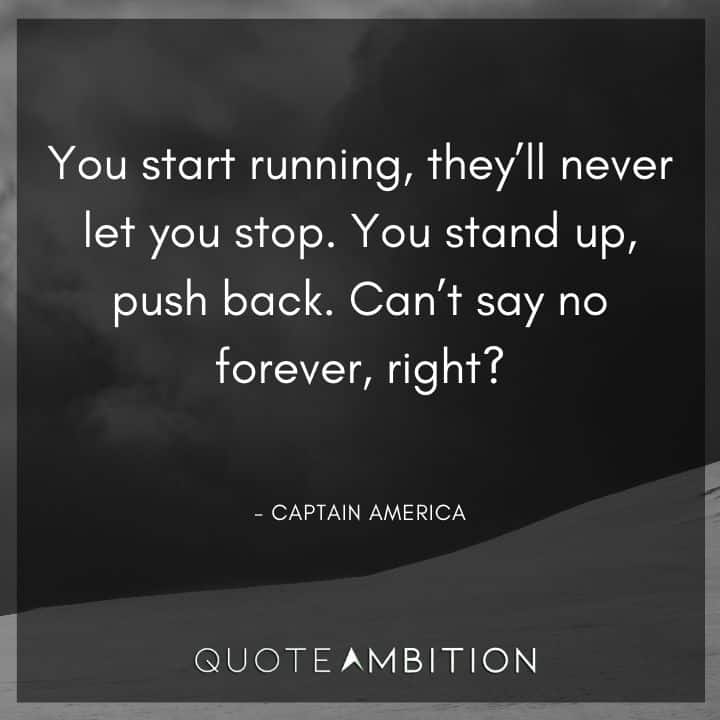 Captain America Quote - You start running, they'll never let you stop. You stand up, push back. 