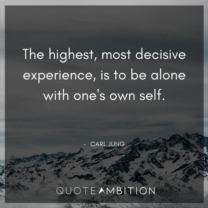 Carl Jung Quote - The highest, most decisive experience, is to be alone with one's own self.