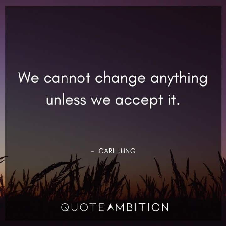 Carl Jung Quote - We cannot change anything unless we accept it.