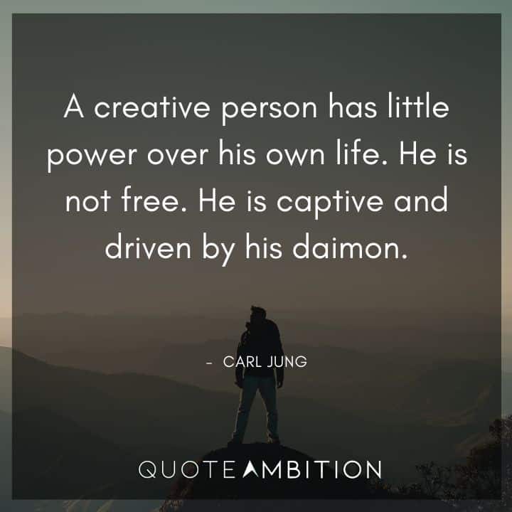 Carl Jung Quote - A creative person has little power over his own life. He is not free. He is captive and driven by his daimon.