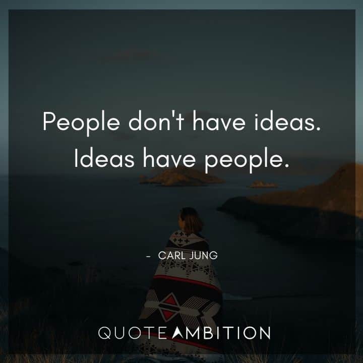 Carl Jung Quote - People don't have ideas. Ideas have people.