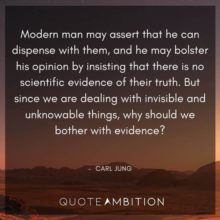 Carl Jung Quote - Since we are dealing with invisible and unknowable things, why should we bother with evidence?