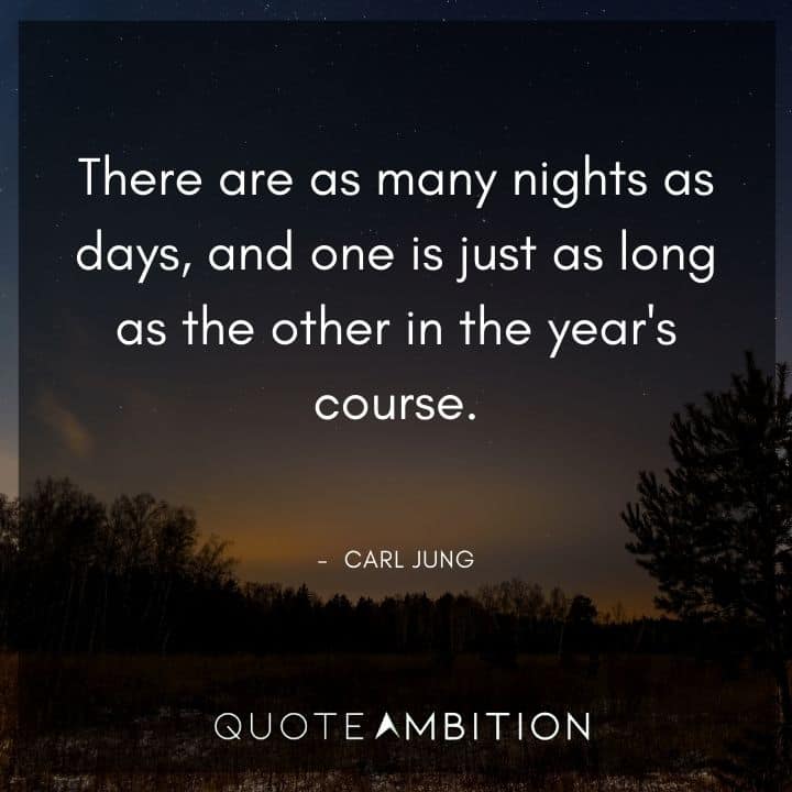 Carl Jung Quote - There are as many nights as days, and one is just as long as the other in the year's course.