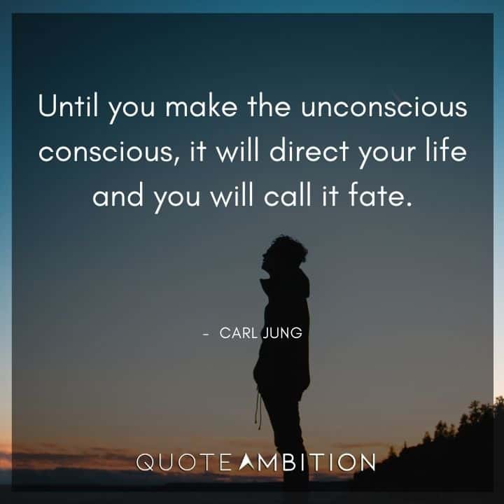 Carl Jung Quote - Until you make the unconscious conscious, it will direct your life and you will call it fate.