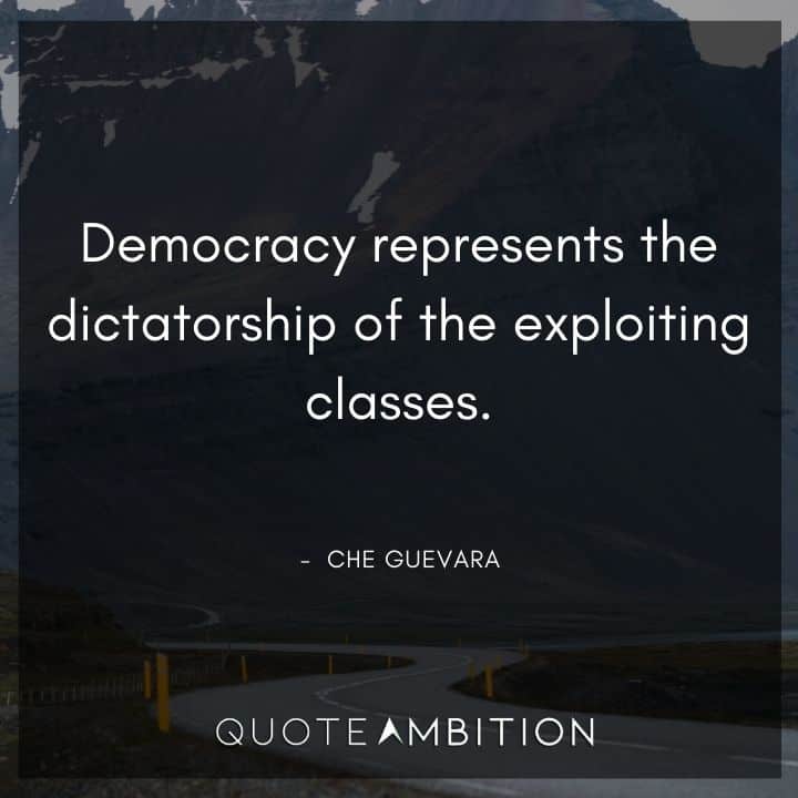 Che Guevara Quote - Democracy represents the dictatorship of the exploiting classes.