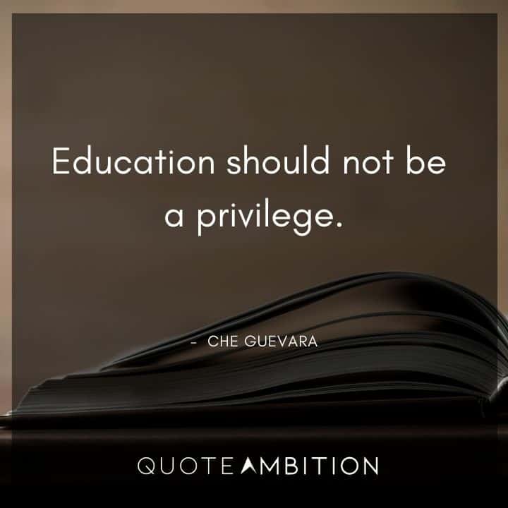 Che Guevara Quote - Education should not be a privilege.