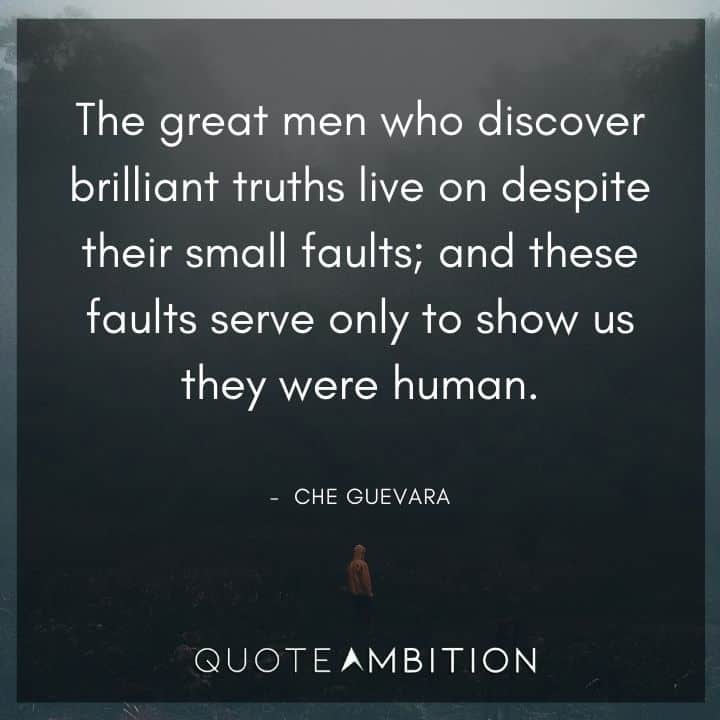 Che Guevara Quote - The great men who discover brilliant truths live on despite their small faults.