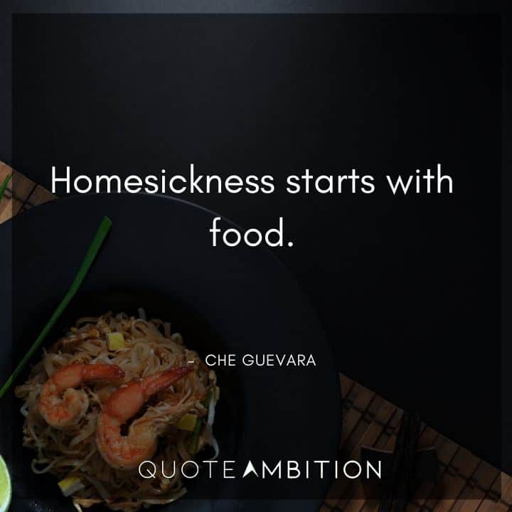Che Guevara Quote - Homesickness starts with food.