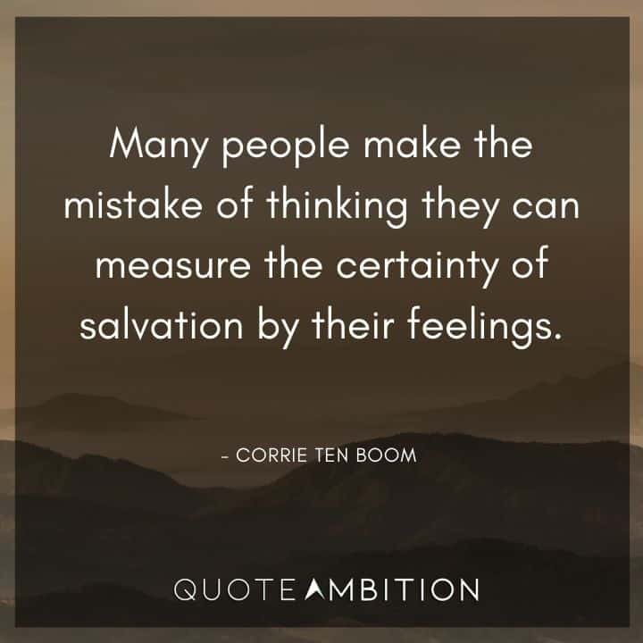 Corrie ten Boom Quote - Many people make the mistake of thinking they can measure the certainty of salvation by their feelings.