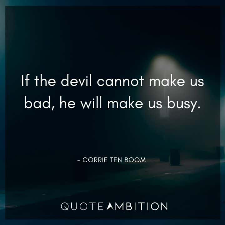 Corrie ten Boom Quote - If the devil cannot make us bad, he will make us busy.