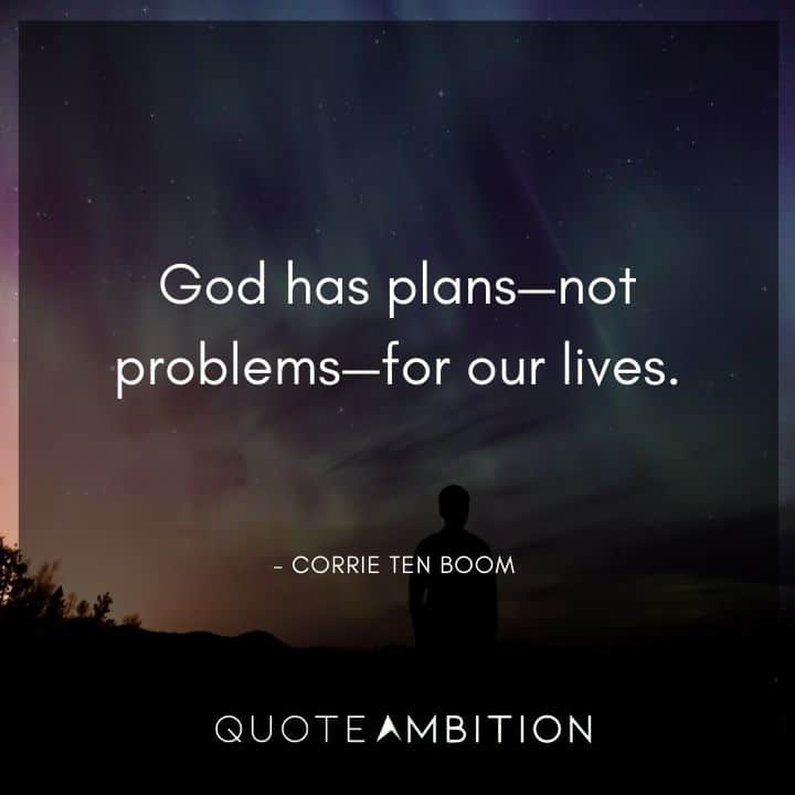 Corrie ten Boom Quote - God has plans - not problems - for our lives.