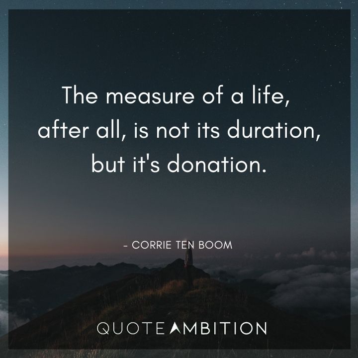 Corrie ten Boom Quote - The measure of a life, after all, is not its duration, but its donation.