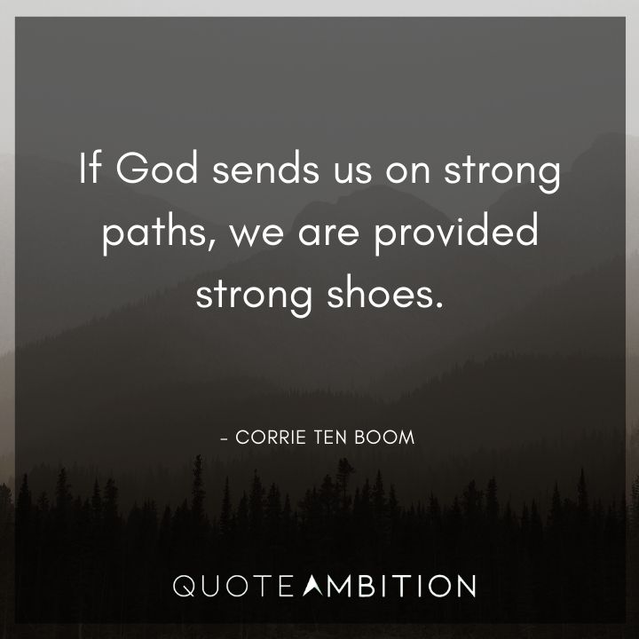 Corrie ten Boom Quote - If God sends us on strong paths, we are provided strong shoes.